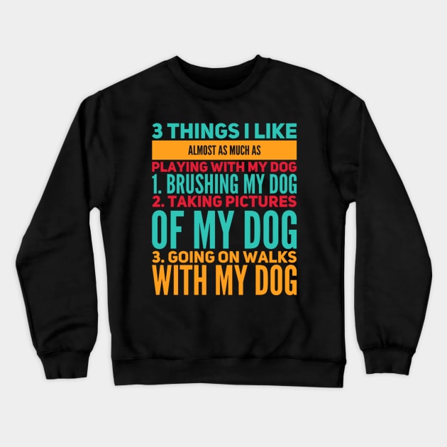 3 Things I Like Almost As Much As Playing With My Dog Crewneck Sweatshirt by writewin